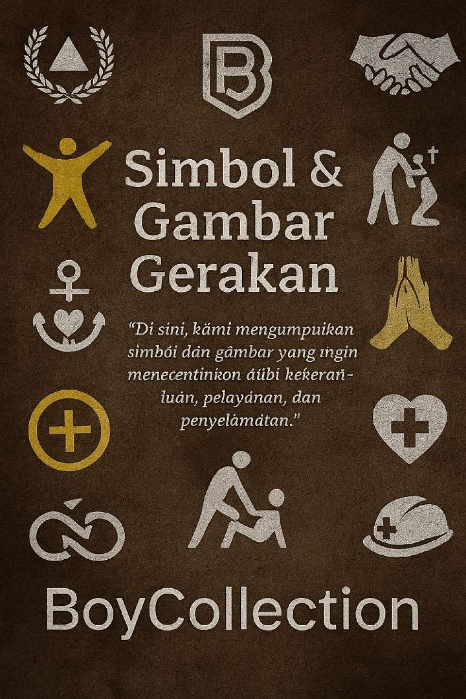🖼️ Gambar Utama (sudah tersedia di kartu di atas) - Deskripsi:     Gambar kolase digital dengan latar coklat tua bertekstur seperti kain atau kertas tua.     Di tengah tertulis:     > Simbol & Gambar Gerakan     > “Di sini, kami mengumpulkan simbol dan gambar yang mencerminkan nilai keberanian, pelayanan, dan penyelamatan.”  - Isi visual:     Terdapat 11 simbol yang tersusun rapi:   - Laurel dan segitiga (keberanian)   - Huruf “B” dalam perisai (identitas Boy)   - Dua tangan berjabat (kerja sama)   - Sosok membawa salib (pelayanan)   - Bintang kuning (harapan)   - Orang menolong orang lain (empati)   - Tangan berdoa (spiritualitas)   - Simbol tak hingga dengan jangkar (keteguhan)   - Salib dalam lingkaran (kesatuan)   - Hati dengan salib (cinta pelayanan)   - Helm dengan salib (perlindungan)  - Warna:     Putih dan kuning kontras dengan latar gelap, memberi kesan sakral dan reflektif